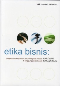 Etika Bisnis : Pengambilan Keputusan untuk Integritas Pribadi & Tanggung Jawab Sosial