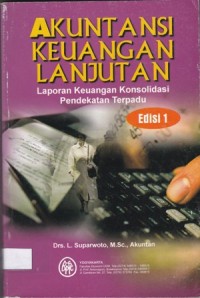 Akuntansi Keuangan Lanjutan : Laporan Keuangan Konsolidasi Pendekatan Terpadu Edisi 1