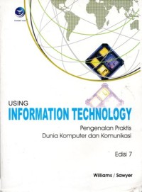 Using Information Technology : Pengenalan Praktis Dunia Komputer dan Komunikasi Edisi 7