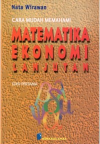 Cara Mudah Memahami Matematika Ekonomi Lanjutan Edisi Pertama