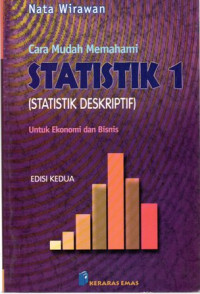 Cara Mudah Memahami Statistik 1 (Statistik Deskriptif) : Untuk Ekonomi dan Bisnis Edisi Kedua