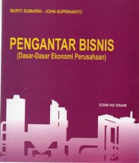 Pengantar Bisnis (Dasar-Dasar Ekonomi Perusahaan) Edisi Keenam