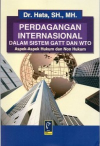 Perdagangan Internasional dalam Sistem GATT dan WTO : Aspek-Aspek Hukum dan Non Hukum