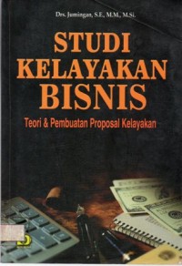 Studi Kelayakan Bisnis : Teori & Pembuatan Proposal Kelayakan